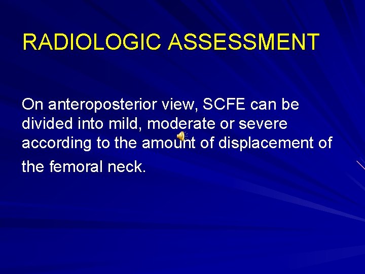 RADIOLOGIC ASSESSMENT On anteroposterior view, SCFE can be divided into mild, moderate or severe