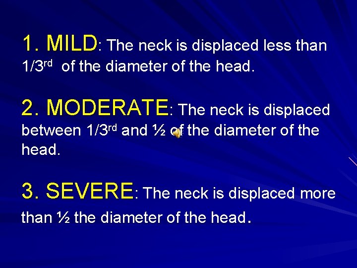 1. MILD: The neck is displaced less than 1/3 rd of the diameter of
