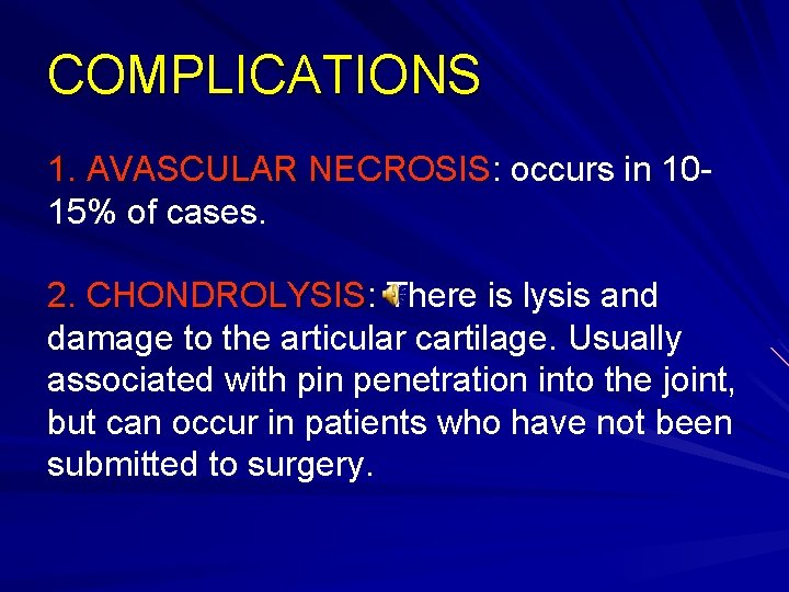 COMPLICATIONS 1. AVASCULAR NECROSIS: occurs in 1015% of cases. 2. CHONDROLYSIS: There is lysis