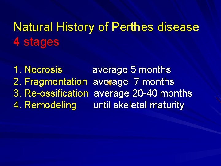 Natural History of Perthes disease 4 stages 1. Necrosis 2. Fragmentation 3. Re-ossification 4.