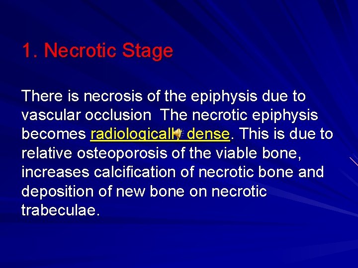 1. Necrotic Stage There is necrosis of the epiphysis due to vascular occlusion The