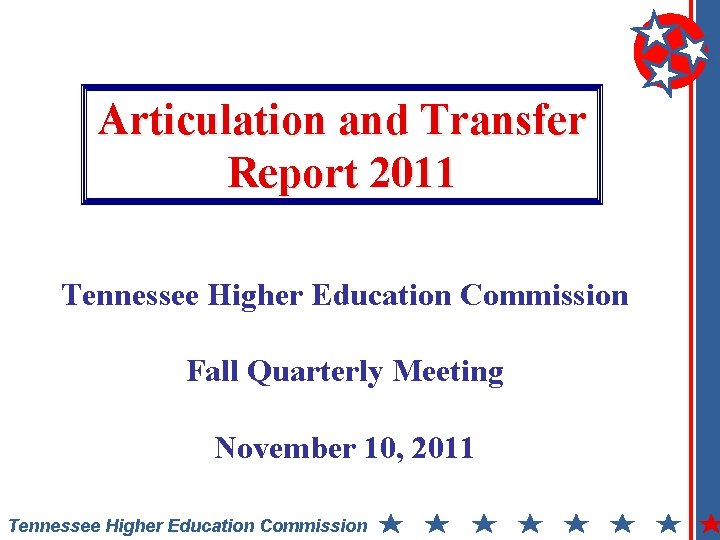 Articulation and Transfer Report 2011 Tennessee Higher Education Commission Fall Quarterly Meeting November 10,