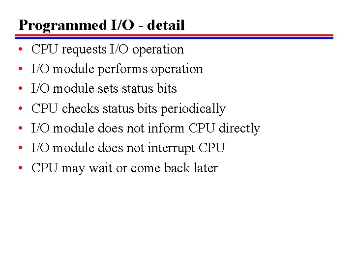 Programmed I/O - detail • • CPU requests I/O operation I/O module performs operation Programmed I/O - detail • • CPU requests I/O operation I/O module performs operation