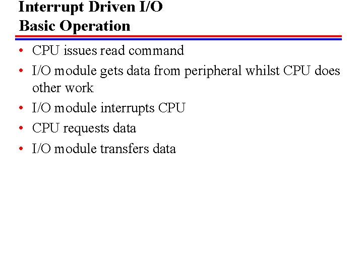Interrupt Driven I/O Basic Operation • CPU issues read command • I/O module gets Interrupt Driven I/O Basic Operation • CPU issues read command • I/O module gets