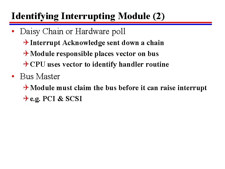 Identifying Interrupting Module (2) • Daisy Chain or Hardware poll Q Interrupt Acknowledge sent Identifying Interrupting Module (2) • Daisy Chain or Hardware poll Q Interrupt Acknowledge sent