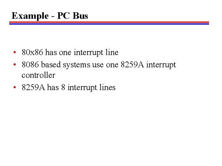 Example - PC Bus • 80 x 86 has one interrupt line • 8086 Example - PC Bus • 80 x 86 has one interrupt line • 8086