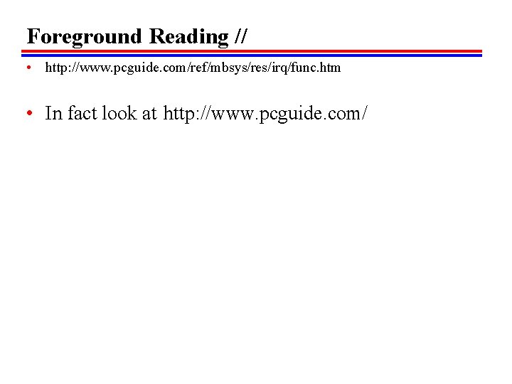 Foreground Reading // • http: //www. pcguide. com/ref/mbsys/res/irq/func. htm • In fact look at Foreground Reading // • http: //www. pcguide. com/ref/mbsys/res/irq/func. htm • In fact look at