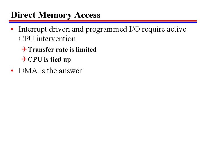 Direct Memory Access • Interrupt driven and programmed I/O require active CPU intervention Q Direct Memory Access • Interrupt driven and programmed I/O require active CPU intervention Q