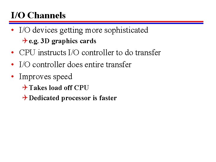 I/O Channels • I/O devices getting more sophisticated Q e. g. 3 D graphics I/O Channels • I/O devices getting more sophisticated Q e. g. 3 D graphics