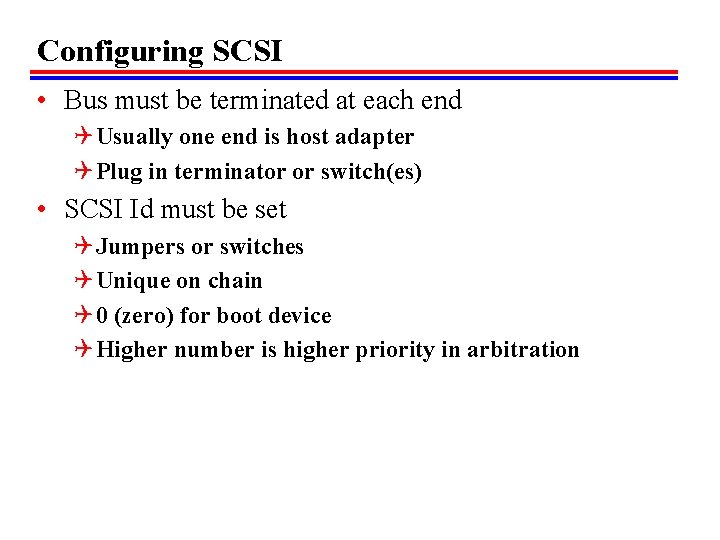 Configuring SCSI • Bus must be terminated at each end Q Usually one end Configuring SCSI • Bus must be terminated at each end Q Usually one end