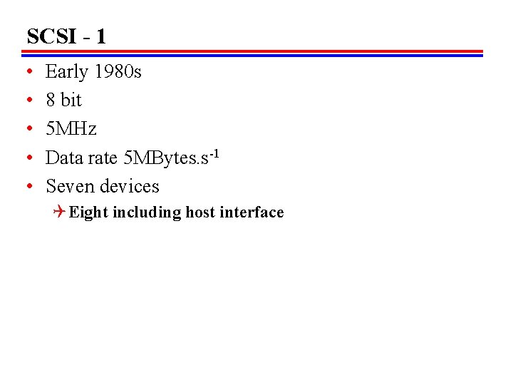 SCSI - 1 • • • Early 1980 s 8 bit 5 MHz Data SCSI - 1 • • • Early 1980 s 8 bit 5 MHz Data