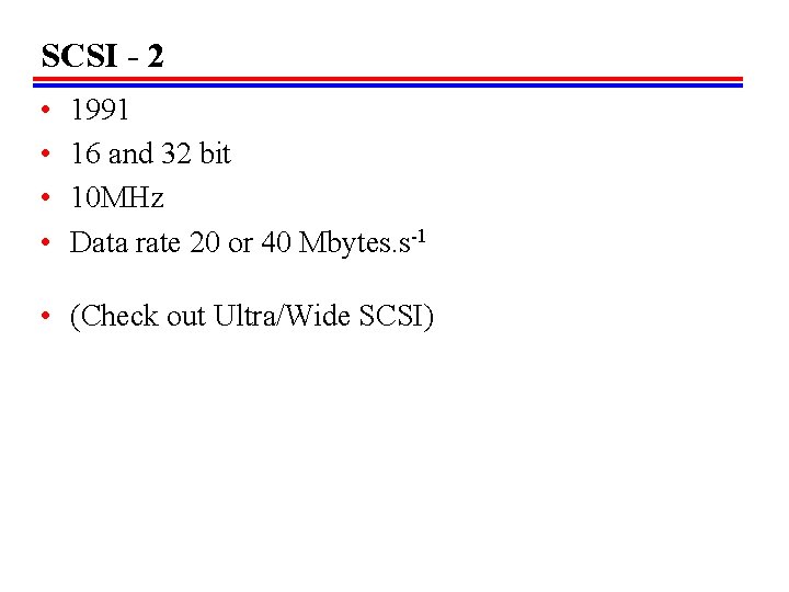 SCSI - 2 • • 1991 16 and 32 bit 10 MHz Data rate SCSI - 2 • • 1991 16 and 32 bit 10 MHz Data rate