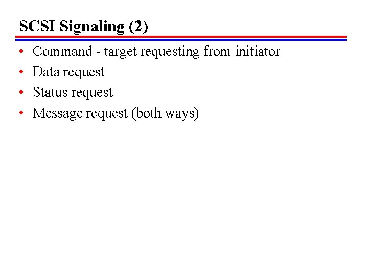 SCSI Signaling (2) • • Command - target requesting from initiator Data request Status SCSI Signaling (2) • • Command - target requesting from initiator Data request Status