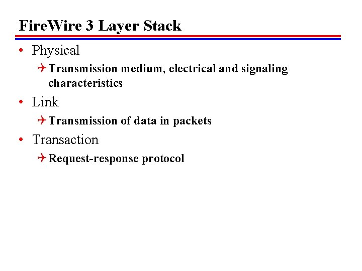 Fire. Wire 3 Layer Stack • Physical Q Transmission medium, electrical and signaling characteristics Fire. Wire 3 Layer Stack • Physical Q Transmission medium, electrical and signaling characteristics