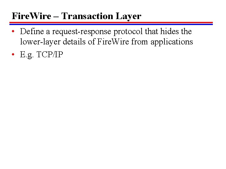 Fire. Wire – Transaction Layer • Define a request-response protocol that hides the lower-layer Fire. Wire – Transaction Layer • Define a request-response protocol that hides the lower-layer