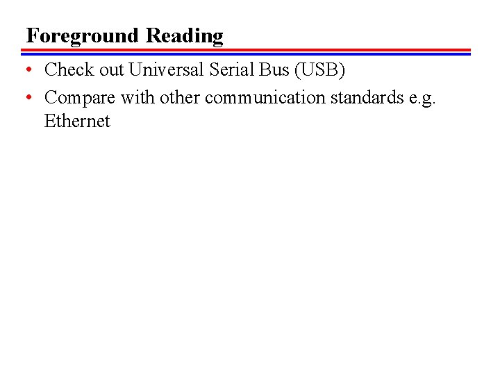 Foreground Reading • Check out Universal Serial Bus (USB) • Compare with other communication Foreground Reading • Check out Universal Serial Bus (USB) • Compare with other communication