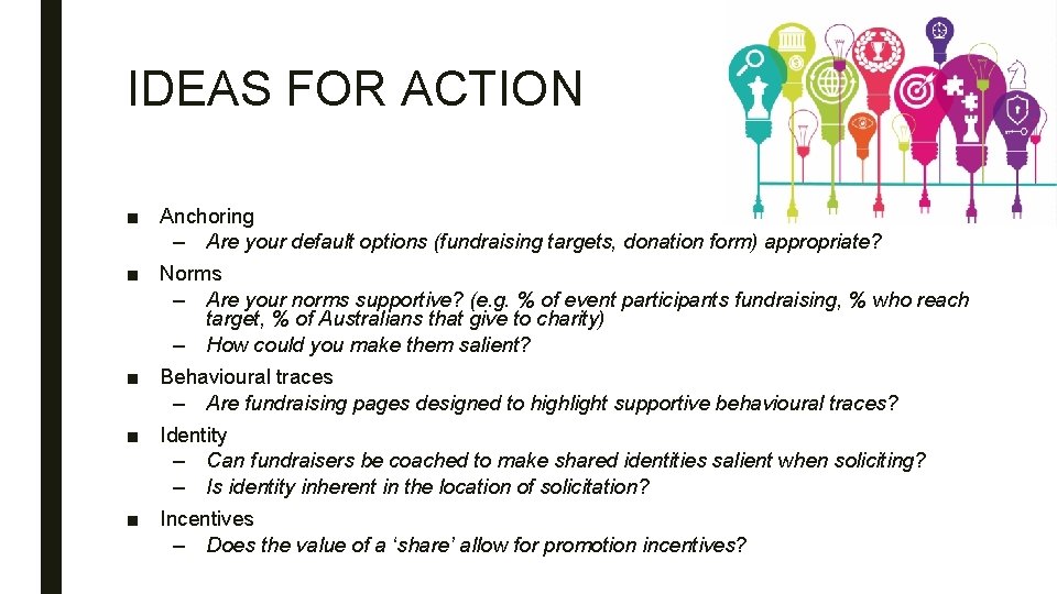 IDEAS FOR ACTION ■ Anchoring – Are your default options (fundraising targets, donation form)