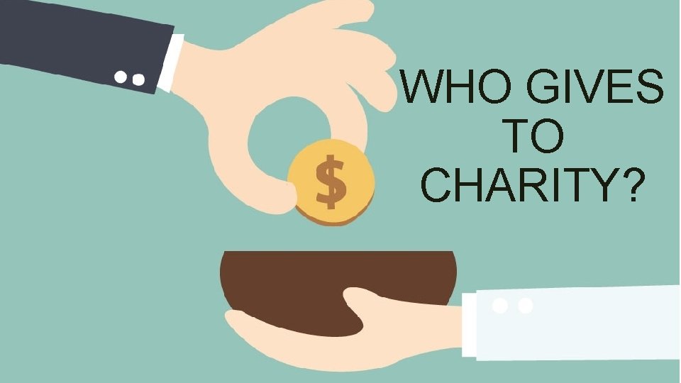 WHO GIVES TO CHARITY? 