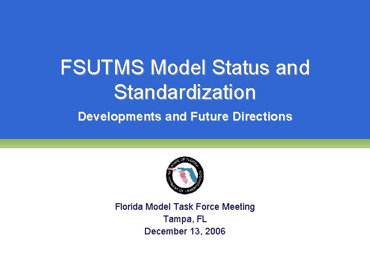 FSUTMS Model Status and Standardization Developments and Future Directions Florida Model Task Force Meeting