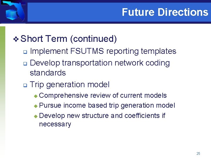 Future Directions v Short Term (continued) Implement FSUTMS reporting templates q Develop transportation network