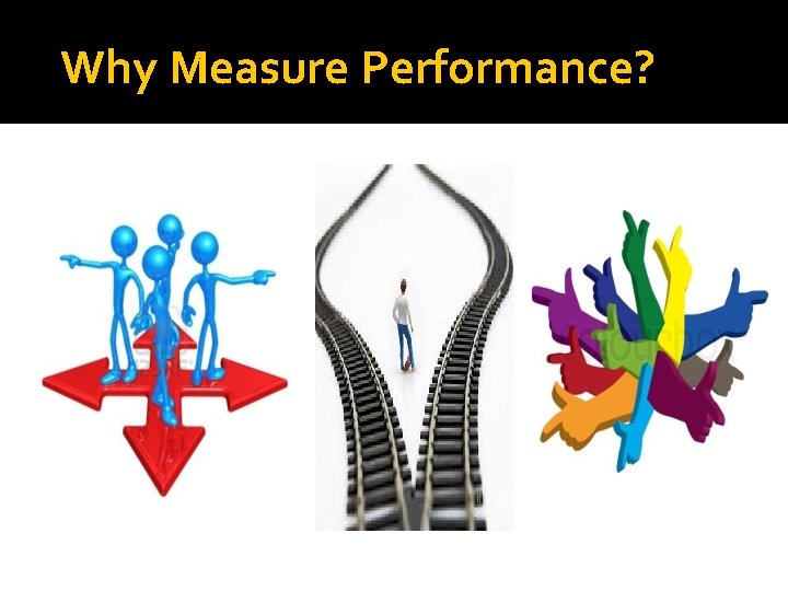 Why Measure Performance? 