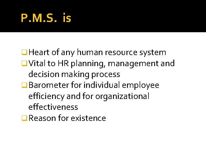 P. M. S. is q Heart of any human resource system q Vital to