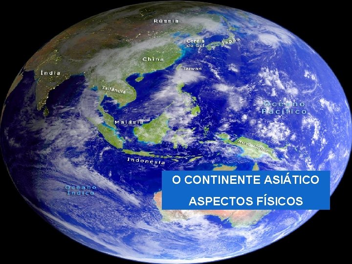 O CONTINENTE ASIÁTICO ASPECTOS FÍSICOS 