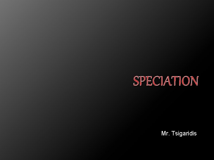 SPECIATION Mr. Tsigaridis 