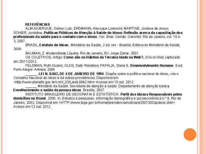 REFERÊNCIAS ALBUQUERQUE, Gelson Luiz; ERDMANN, Alacoque Lorenzini; MARTINS, Josiane de Jesus; SCHIER, Jordelina. Políticas