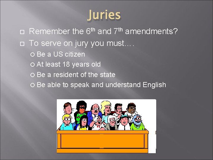 Juries Remember the 6 th and 7 th amendments? To serve on jury you