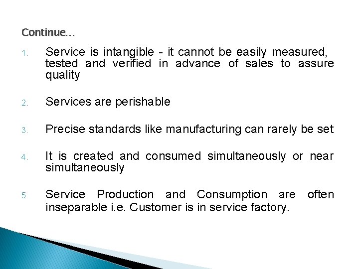 Continue… 1. Service is intangible - it cannot be easily measured, tested and verified