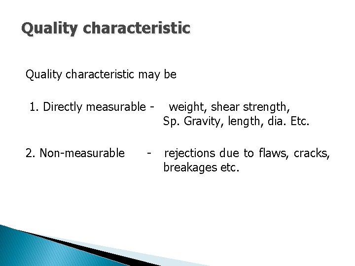 Quality characteristic may be 1. Directly measurable - 2. Non-measurable - weight, shear strength,