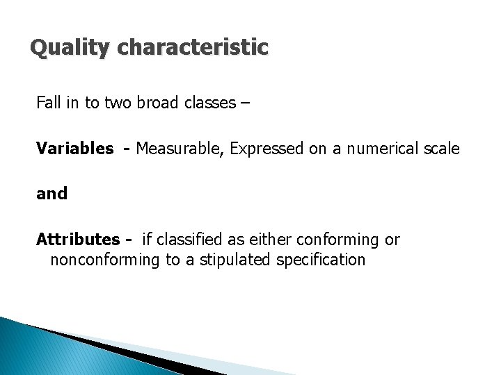 Quality characteristic Fall in to two broad classes – Variables - Measurable, Expressed on