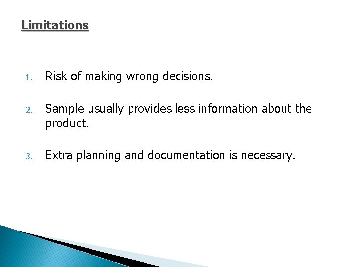 Limitations 1. Risk of making wrong decisions. 2. Sample usually provides less information about