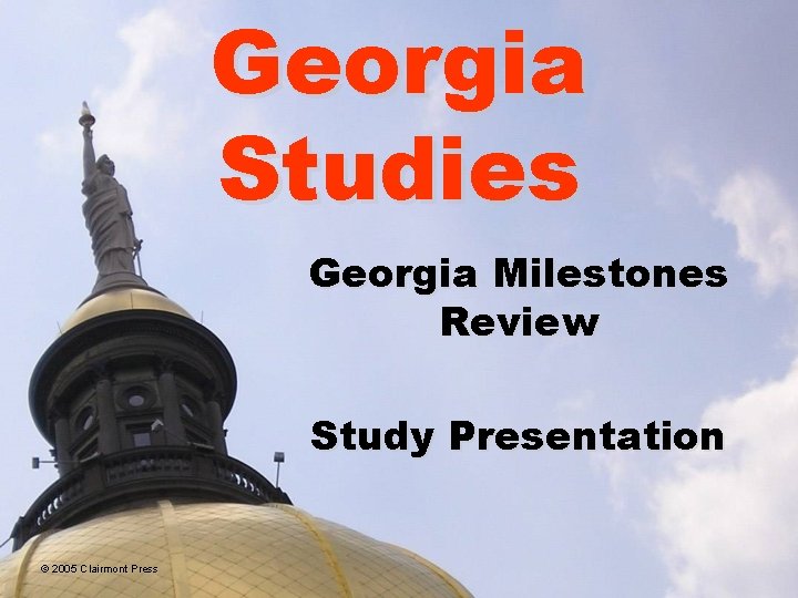 Georgia Studies Georgia Milestones Review Study Presentation © 2005 Clairmont Press 