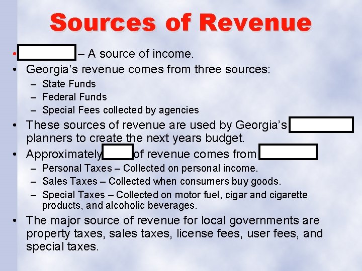 Sources of Revenue • Revenue – A source of income. • Georgia’s revenue comes