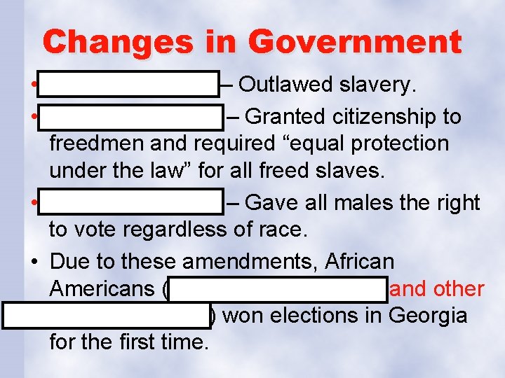 Changes in Government • 13 th Amendment – Outlawed slavery. • 14 th Amendment