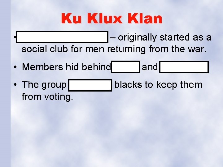 Ku Klux Klan • Secret organization – originally started as a social club for