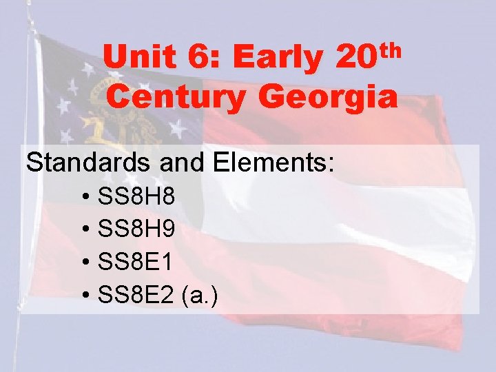 th 20 Unit 6: Early Century Georgia Standards and Elements: • SS 8 H