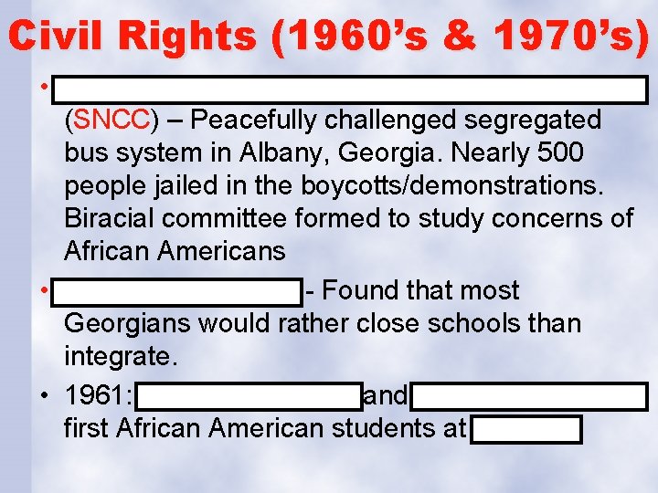 Civil Rights (1960’s & 1970’s) • Student Non-Violent Coordinating Committee (SNCC) – Peacefully challenged