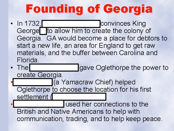 Founding of Georgia • In 1732, James Oglethorpe convinces King George II to allow