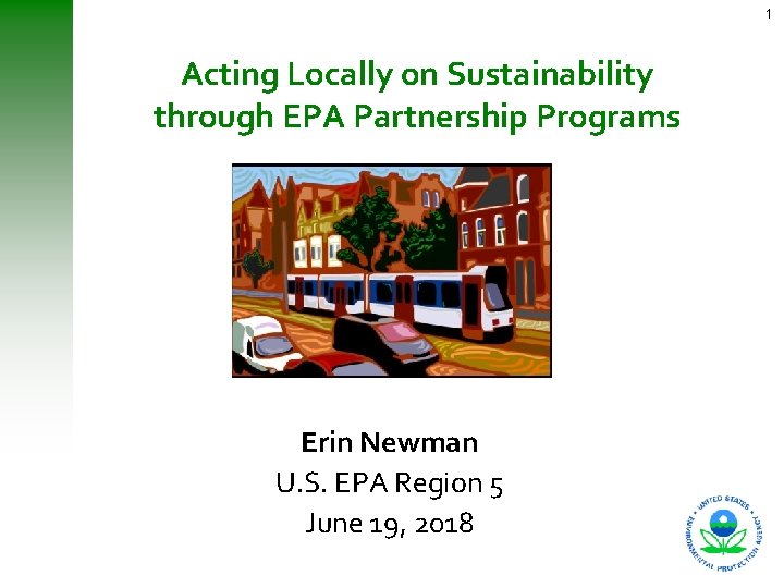 1 Acting Locally on Sustainability through EPA Partnership Programs Erin Newman U. S. EPA