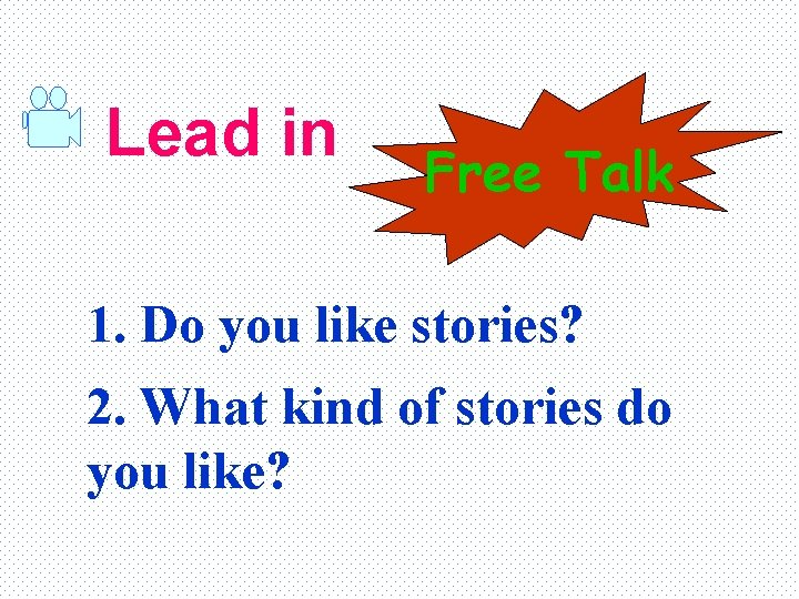Lead in Free Talk 1. Do you like stories? 2. What kind of stories