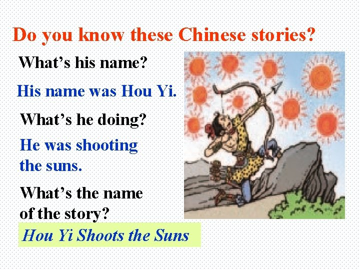 Do you know these Chinese stories? What’s his name? His name was Hou Yi.