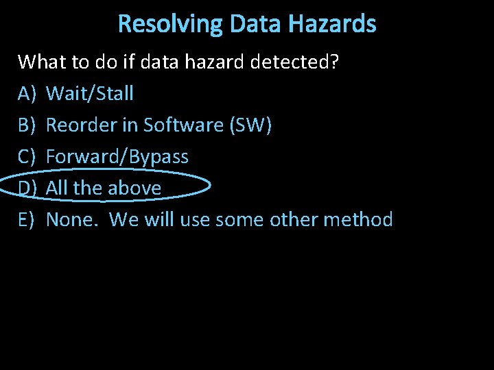 Resolving Data Hazards What to do if data hazard detected? A) Wait/Stall B) Reorder