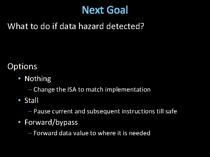 Next Goal What to do if data hazard detected? Options • Nothing – Change