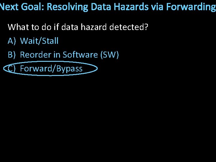 Next Goal: Resolving Data Hazards via Forwarding What to do if data hazard detected?