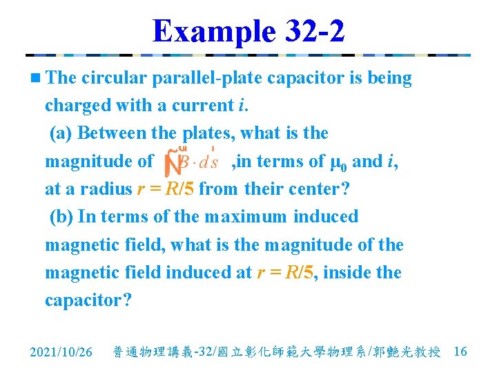 Example 32 -2 n The circular parallel-plate capacitor is being charged with a current