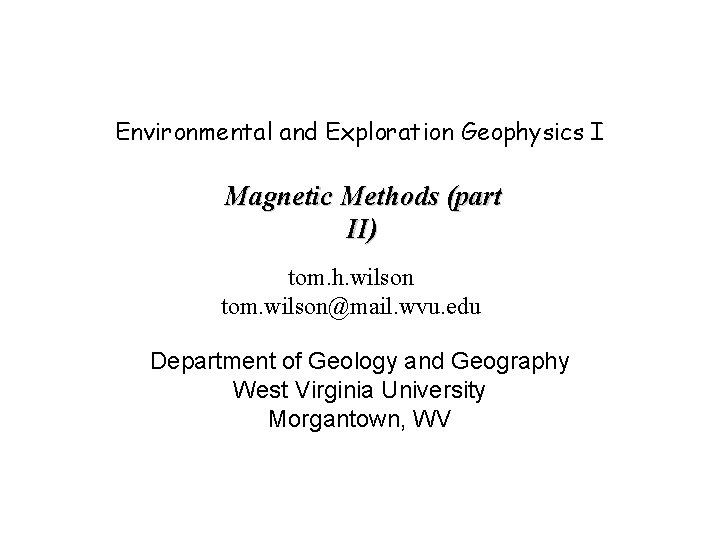 Environmental and Exploration Geophysics I Magnetic Methods (part II) tom. h. wilson tom. wilson@mail.