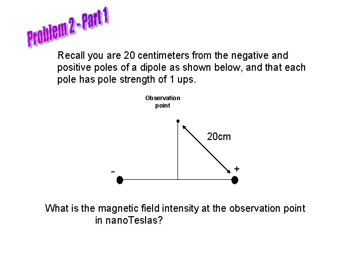 Recall you are 20 centimeters from the negative and positive poles of a dipole
